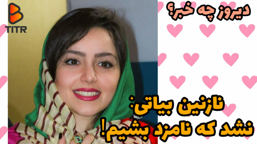 نازنین بیاتی : نشد که نامزد بش...