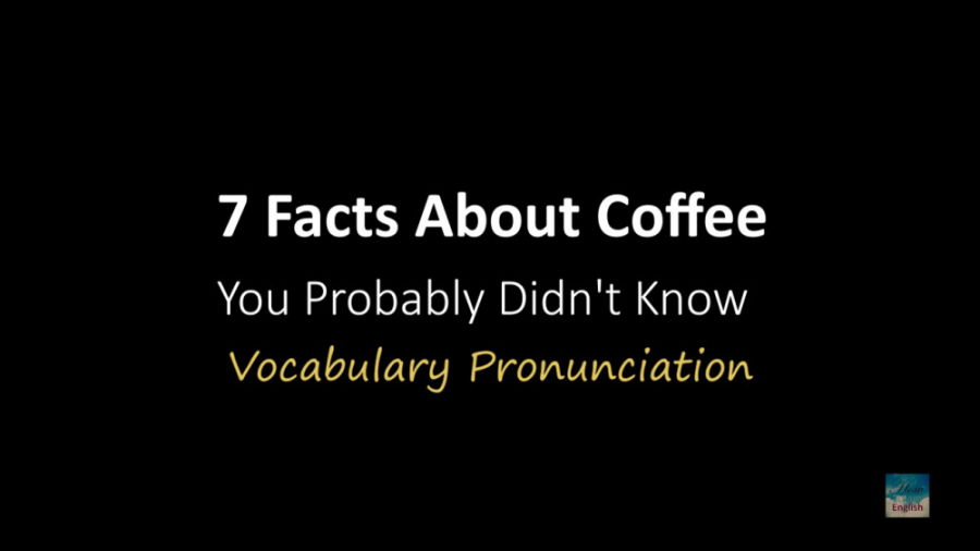 Seven Facts About Coffee PRONUNCIATION PRACTICE