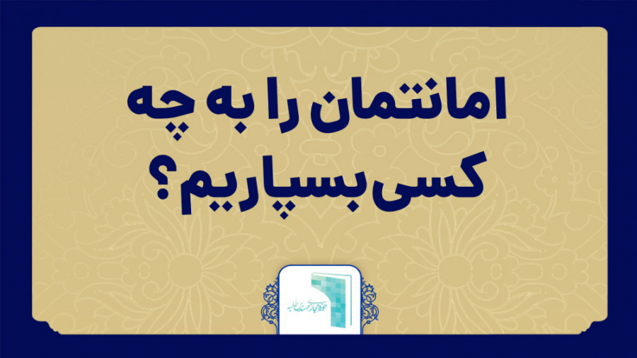 امانت را به چه کسی بسپازیم؟؟