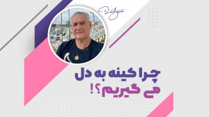 چرا کینه به دل می گیریم؟!