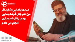مهدی یغمایی: شاید اگر من هم جا...