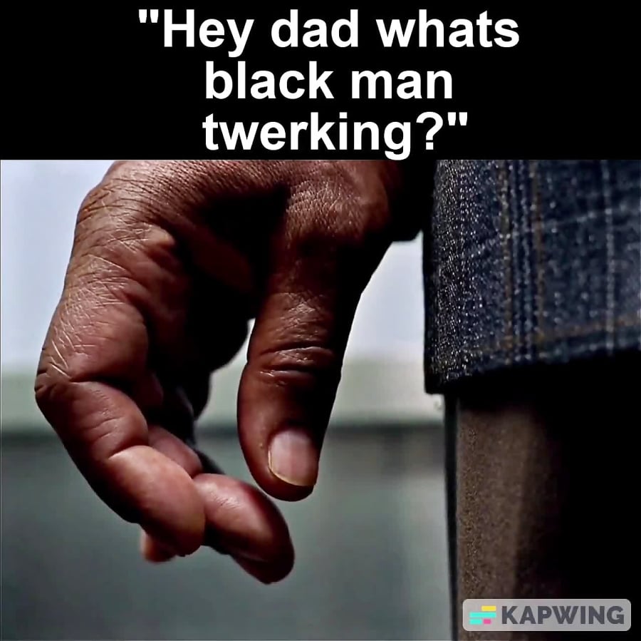 Hey Dad Whats Black Man Twerking   47973486 3338 B  7847 