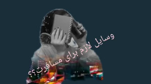 وسایل لازم برای مسافرت چیا بود...