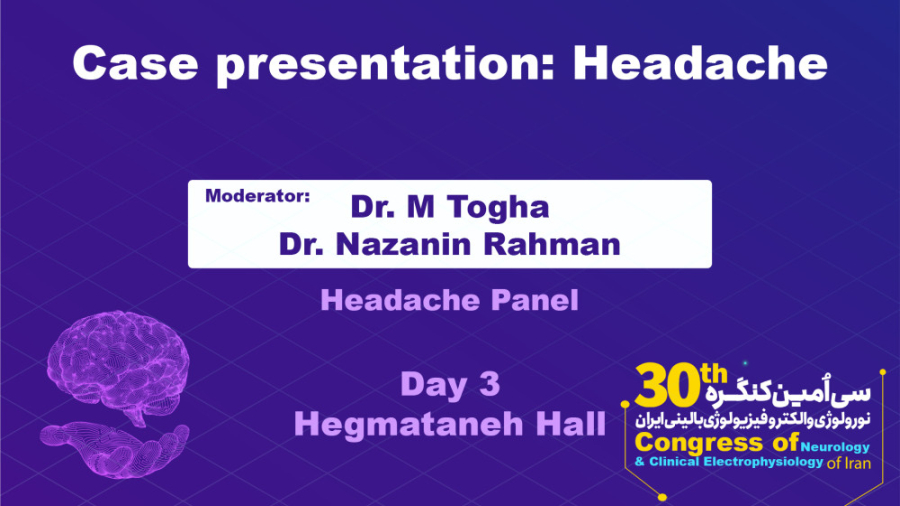Case presentation: Headache / Moderator: Dr. M Togha, Dr. Nazanin Rahman