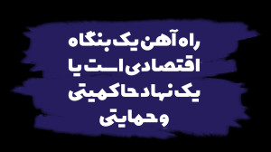 راه آهن یک بنگاه اقتصادی است یا یک نهاد حاکمیتی و حمایتی؟ راه آهن یک بنگاه اقتصادی است یا یک نهاد حاکمیتی و حمایتی؟