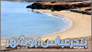 بندرعباس تا بوشهر | قسمت ۱۵