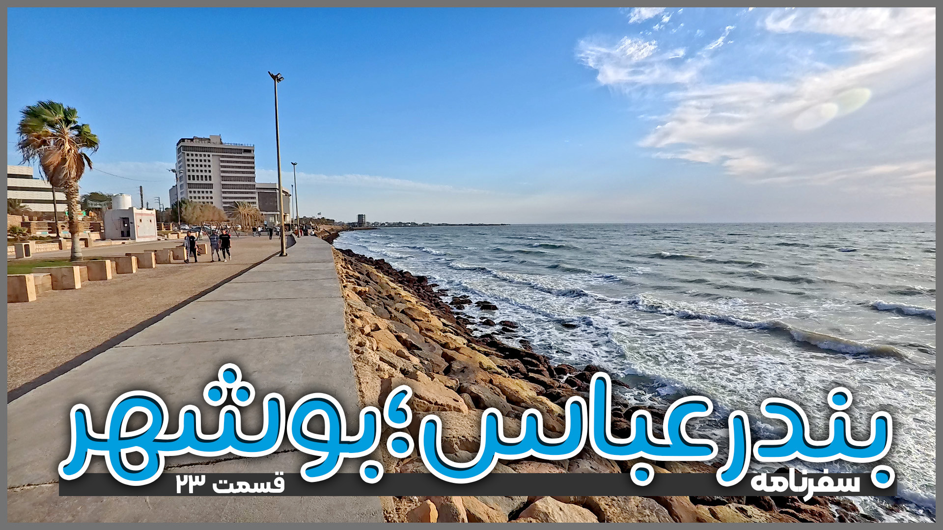 بندرعباس تا بوشهر | قسمت ۲۳